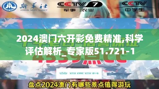 2024澳门六开彩免费精准,科学评估解析_专家版51.721-1
