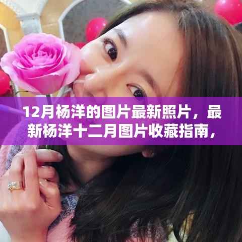 杨洋十二月最新高清图片收藏指南,获取与保存美图教程