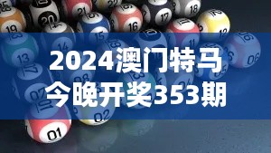2024澳门特马今晚开奖353期开奖结果:预测与分析