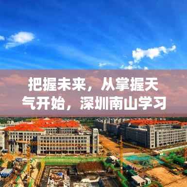深圳南山学习之旅,掌握天气,自信把握未来