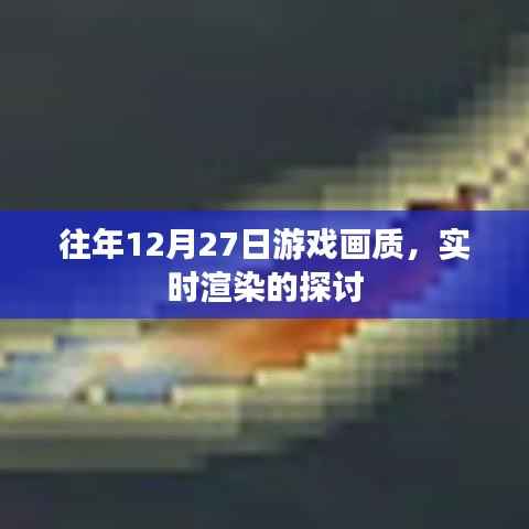 游戏画质实时渲染技术探讨,历年12月27日回顾