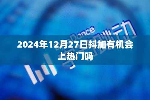 抖加热门机会揭秘,日期影响与内容策略