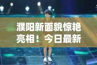 濮阳新面貌惊艳亮相!今日最新视频抢先看!