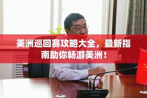 美洲巡回赛攻略大全,最新指南助你畅游美洲!