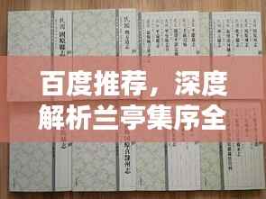 百度推荐,深度解析兰亭集序全文,领略传世之作的韵味与智慧