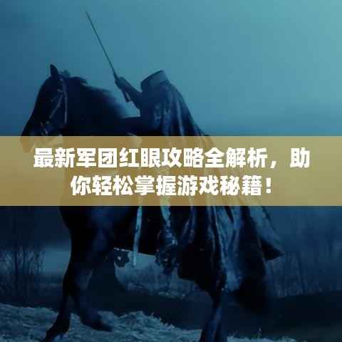 最新军团红眼攻略全解析,助你轻松掌握游戏秘籍!