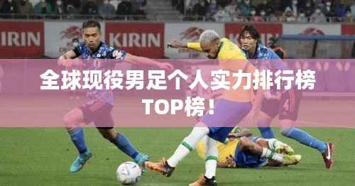 全球现役男足个人实力排行榜TOP榜!