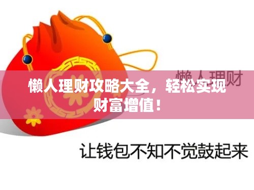 懒人理财攻略大全,轻松实现财富增值!