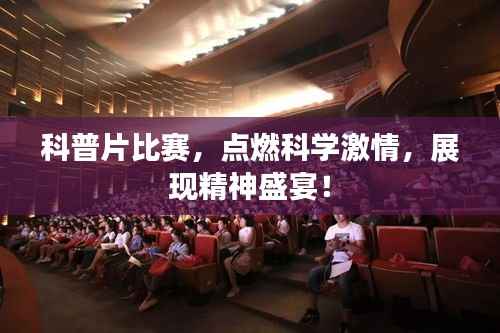 科普片比赛,点燃科学激情,展现精神盛宴!