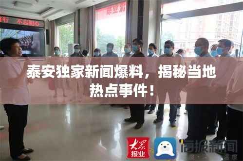 泰安独家新闻爆料,揭秘当地热点事件!