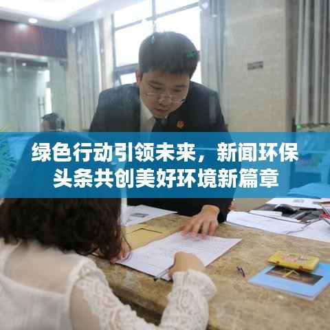 绿色行动引领未来,新闻环保头条共创美好环境新篇章