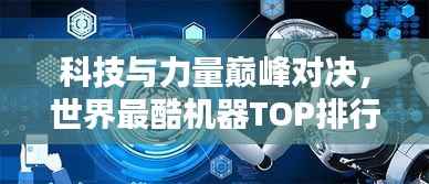 科技与力量巅峰对决,世界最酷机器TOP排行揭示