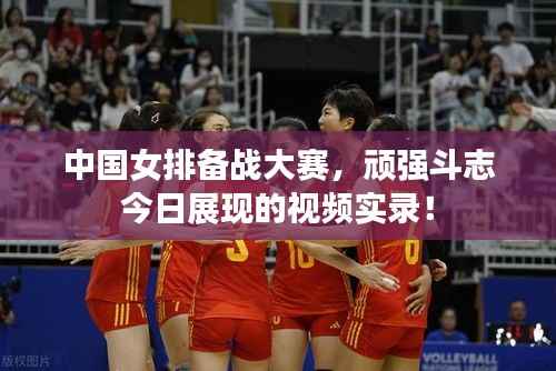 中国女排备战大赛,顽强斗志今日展现的视频实录!