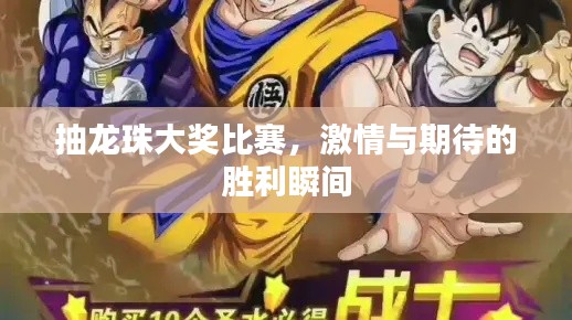 抽龙珠大奖比赛,激情与期待的胜利瞬间