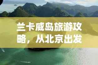 兰卡威岛旅游攻略,从北京出发,探寻绝美兰卡威的魅力之旅
