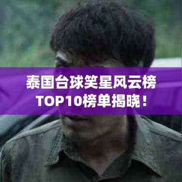 泰国台球笑星风云榜TOP10榜单揭晓!