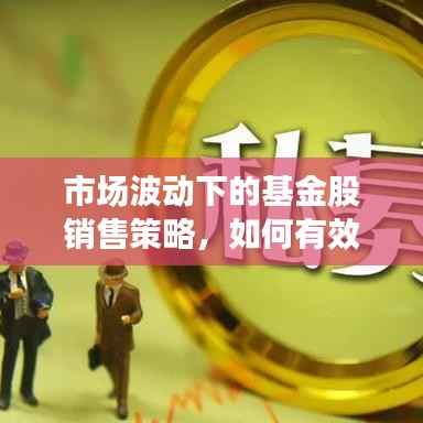 市场波动下的基金股销售策略，如何有效提升销售业绩？