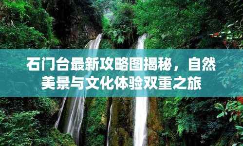 石门台最新攻略图揭秘,自然美景与文化体验双重之旅
