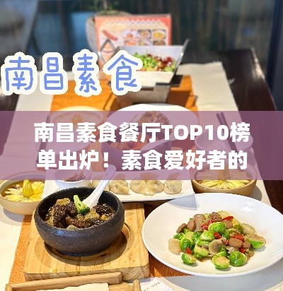 南昌素食餐厅TOP10榜单出炉！素食爱好者的美食天堂！