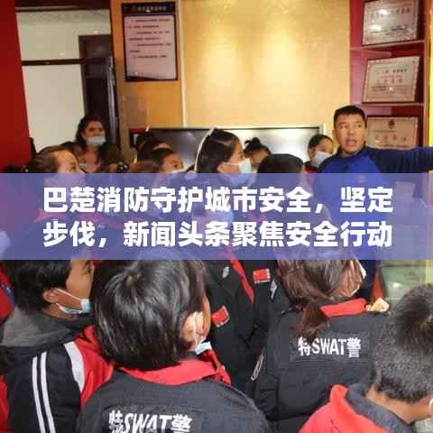 巴楚消防守护城市安全,坚定步伐,新闻头条聚焦安全行动