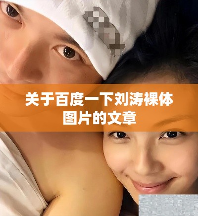 关于百度一下刘涛裸体图片的文章